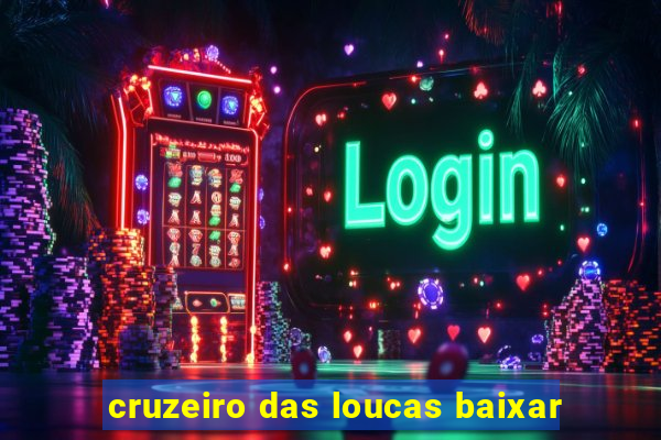 cruzeiro das loucas baixar